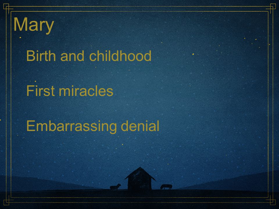 Mary Birth and childhood First miracles Embarrassing denial