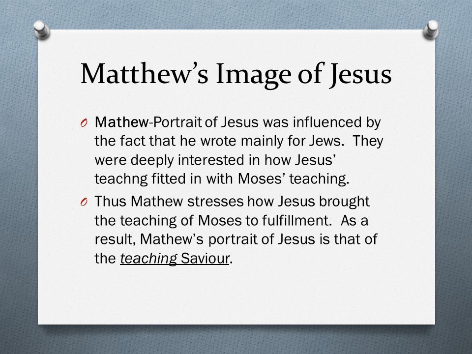 Matthew’s Image of Jesus O Mathew-Portrait of Jesus was influenced by the fact that he wrote mainly for Jews.