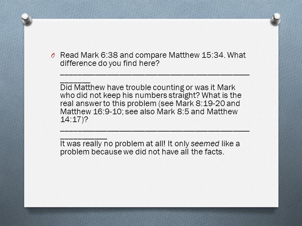 O Read Mark 6:38 and compare Matthew 15:34. What difference do you find here.