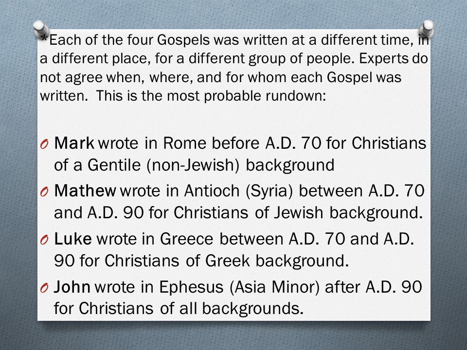 *Each of the four Gospels was written at a different time, in a different place, for a different group of people.