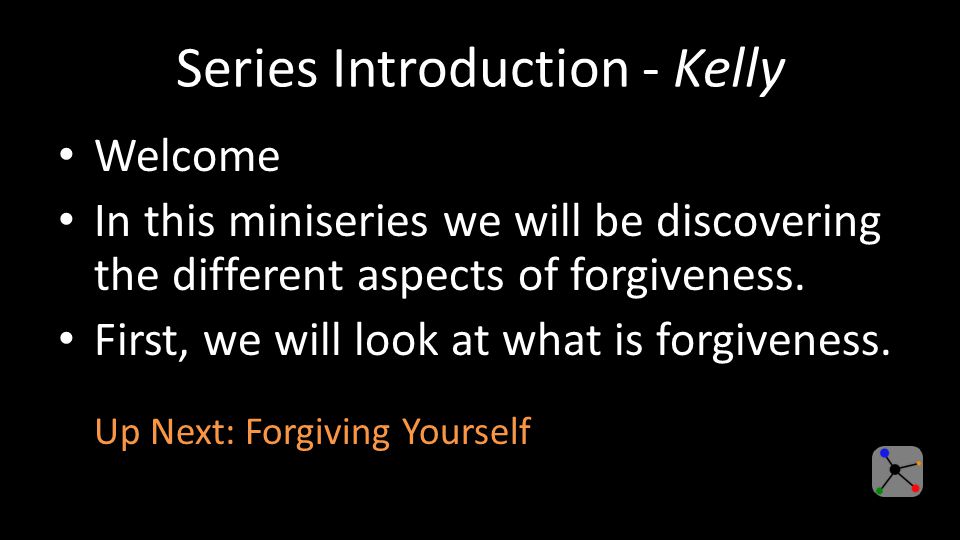 Series Introduction - Kelly Welcome In this miniseries we will be discovering the different aspects of forgiveness.