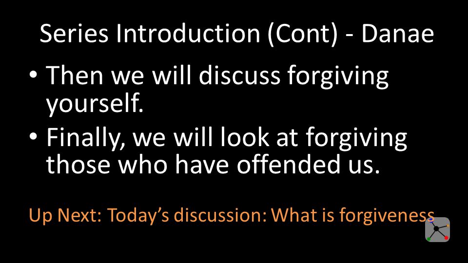 Series Introduction (Cont) - Danae Then we will discuss forgiving yourself.