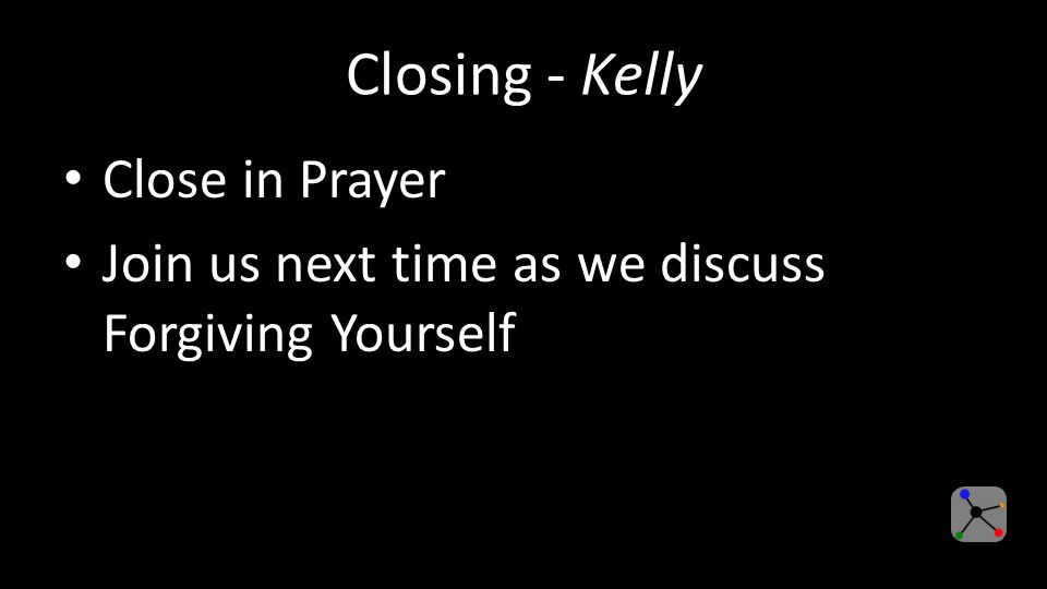 Closing - Kelly Close in Prayer Join us next time as we discuss Forgiving Yourself