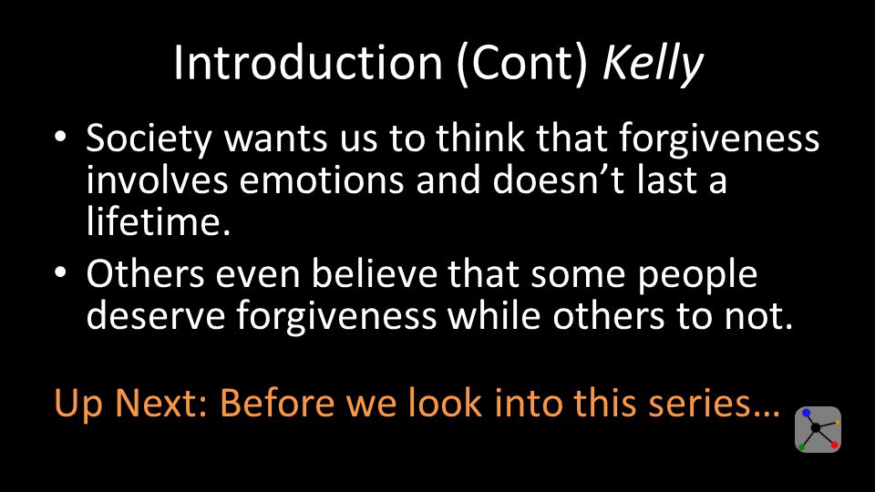 Introduction (Cont) Kelly Society wants us to think that forgiveness involves emotions and doesn’t last a lifetime.