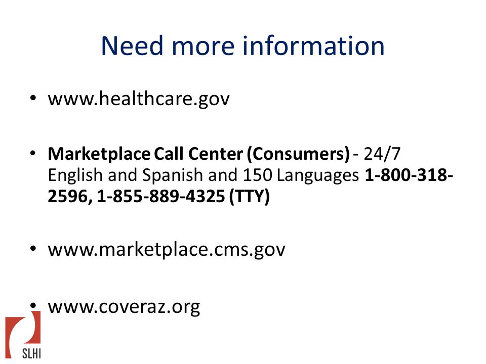 Need more information   Marketplace Call Center (Consumers) - 24/7 English and Spanish and 150 Languages , (TTY)