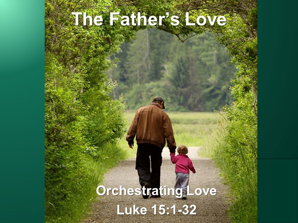 The Father’s Love Orchestrating Love Luke 15:1-32