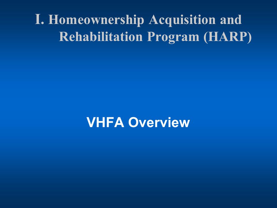 I. Homeownership Acquisition and Rehabilitation Program (HARP) VHFA Overview