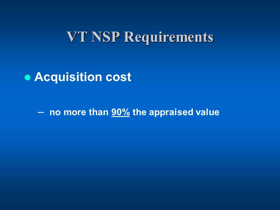 VT NSP Requirements Acquisition cost – no more than 90% the appraised value