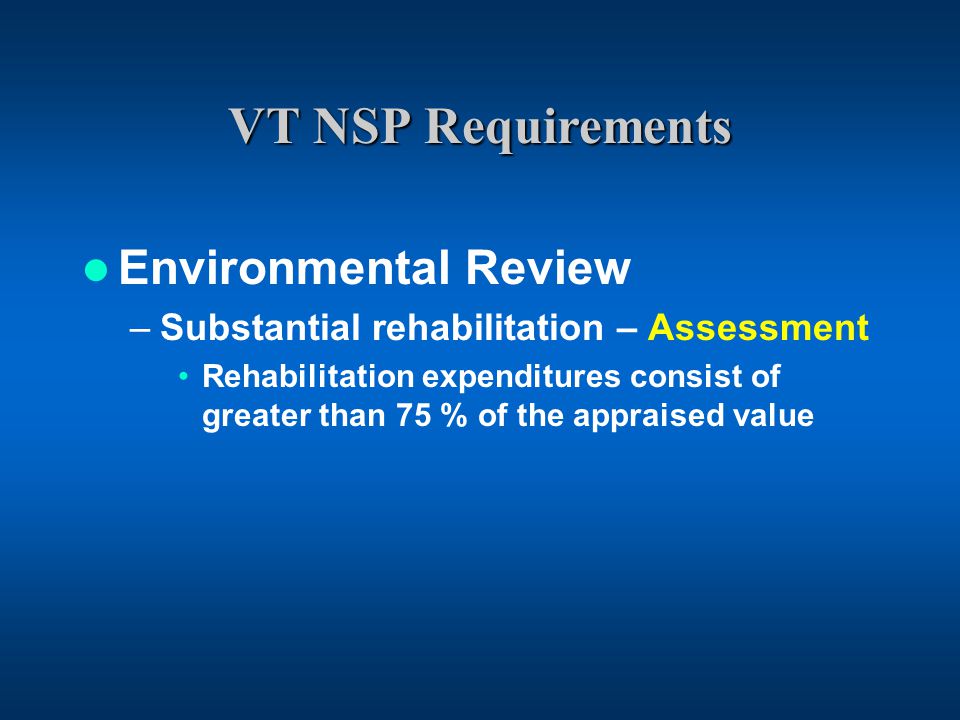 VT NSP Requirements Environmental Review –Substantial rehabilitation – Assessment Rehabilitation expenditures consist of greater than 75 % of the appraised value