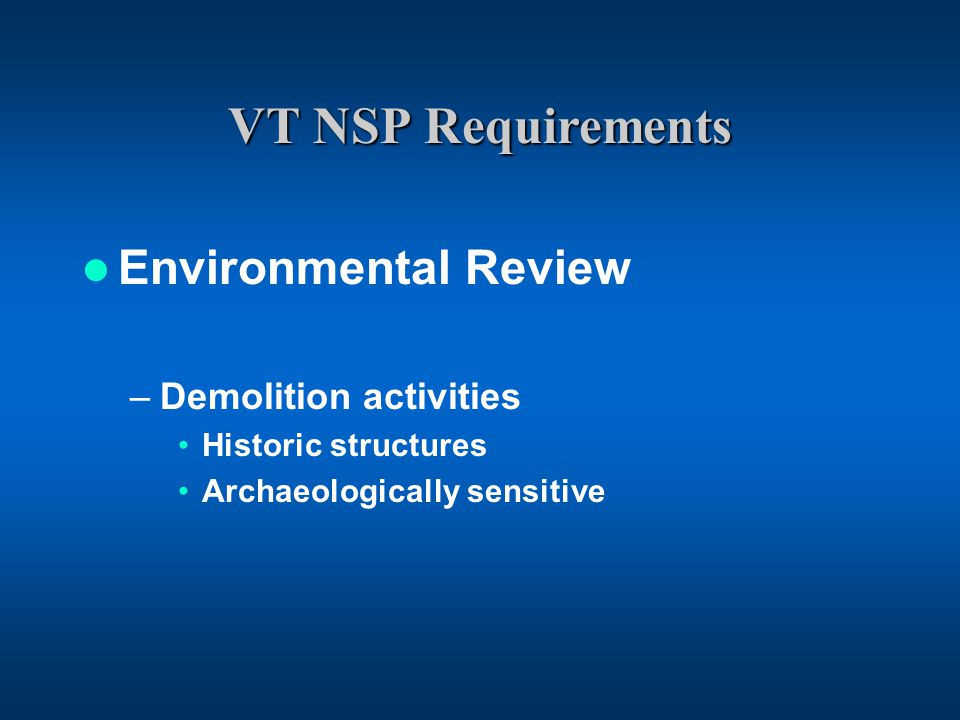 VT NSP Requirements Environmental Review –Demolition activities Historic structures Archaeologically sensitive