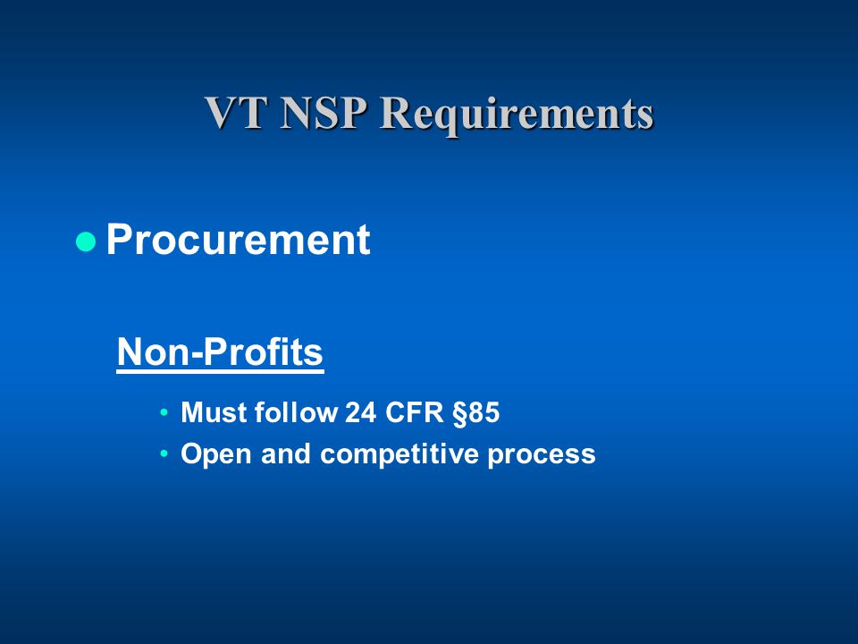 VT NSP Requirements Procurement Non-Profits Must follow 24 CFR §85 Open and competitive process