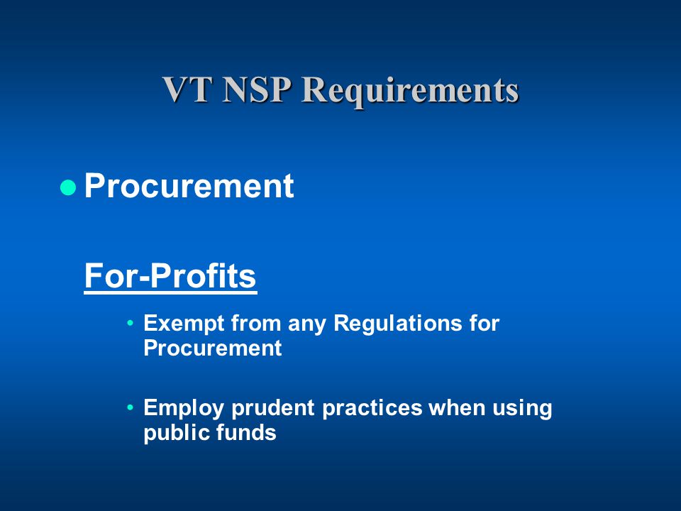 VT NSP Requirements Procurement For-Profits Exempt from any Regulations for Procurement Employ prudent practices when using public funds