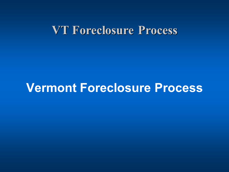 VT Foreclosure Process Vermont Foreclosure Process