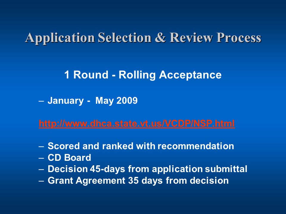 Application Selection & Review Process 1 Round - Rolling Acceptance –January - May –Scored and ranked with recommendation –CD Board –Decision 45-days from application submittal –Grant Agreement 35 days from decision
