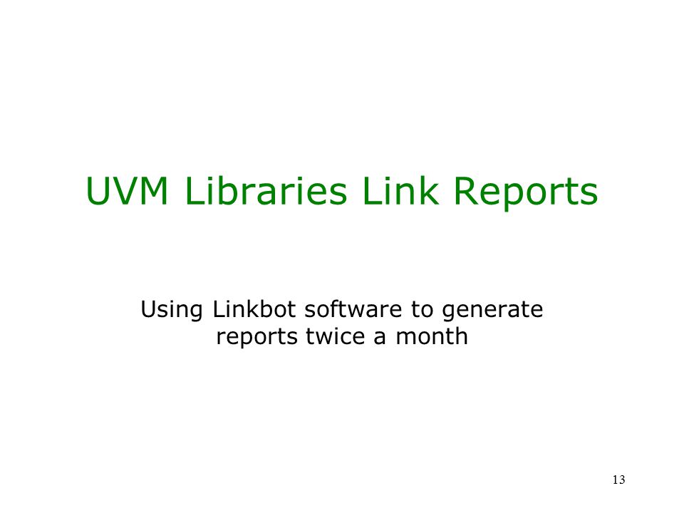 13 UVM Libraries Link Reports Using Linkbot software to generate reports twice a month