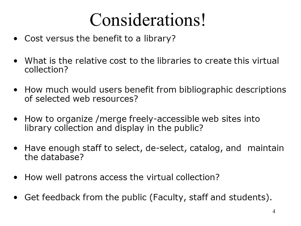 4 Considerations. Cost versus the benefit to a library.