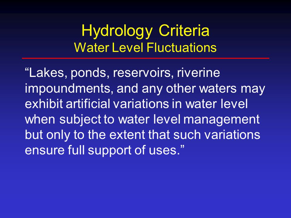 Hydrology Criteria Water Level Fluctuations Lakes, ponds, reservoirs, riverine impoundments, and any other waters may exhibit artificial variations in water level when subject to water level management but only to the extent that such variations ensure full support of uses.