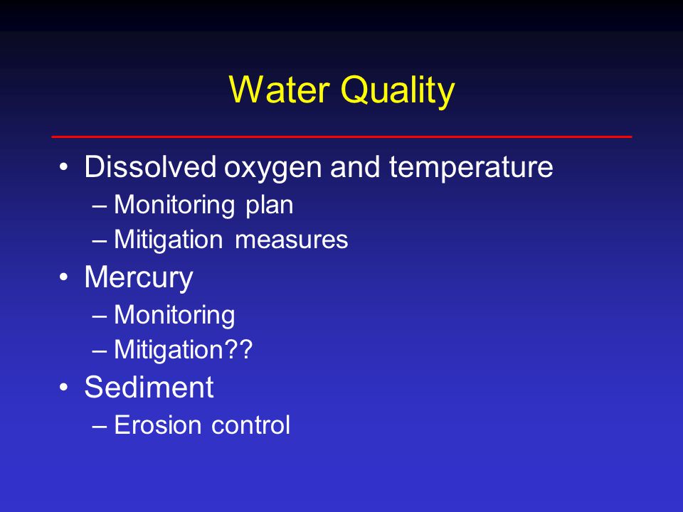 Water Quality Dissolved oxygen and temperature –Monitoring plan –Mitigation measures Mercury –Monitoring –Mitigation .