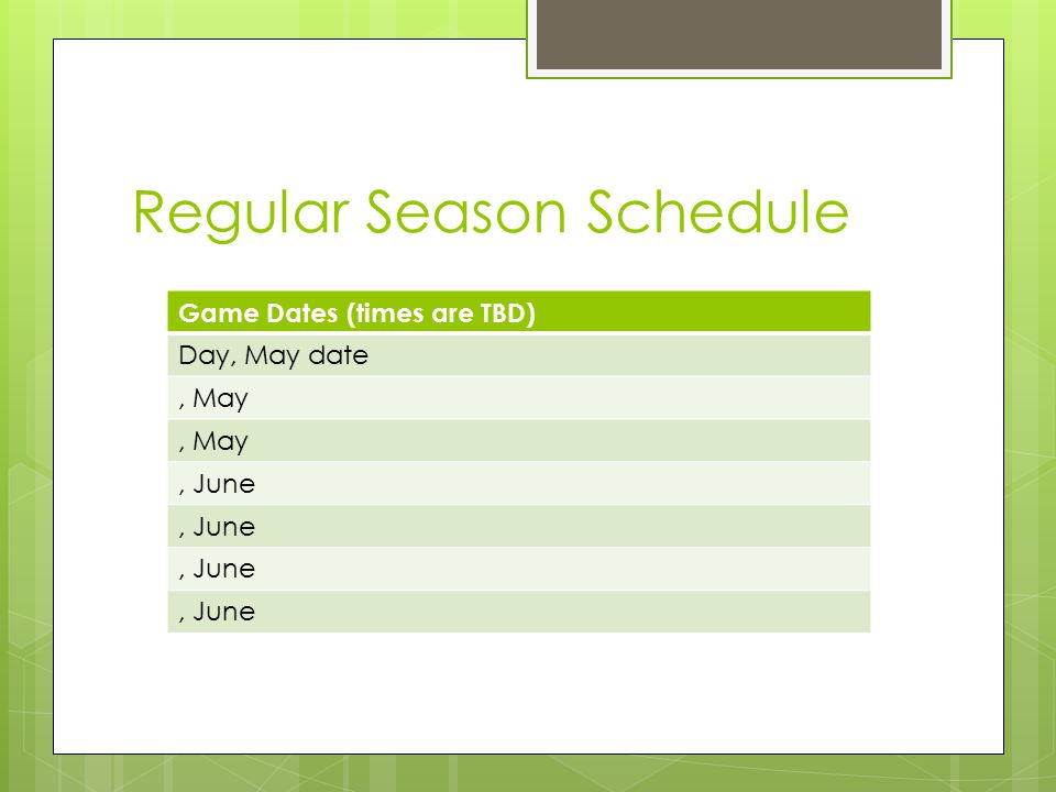 Regular Season Schedule Game Dates (times are TBD) Day, May date, May, June