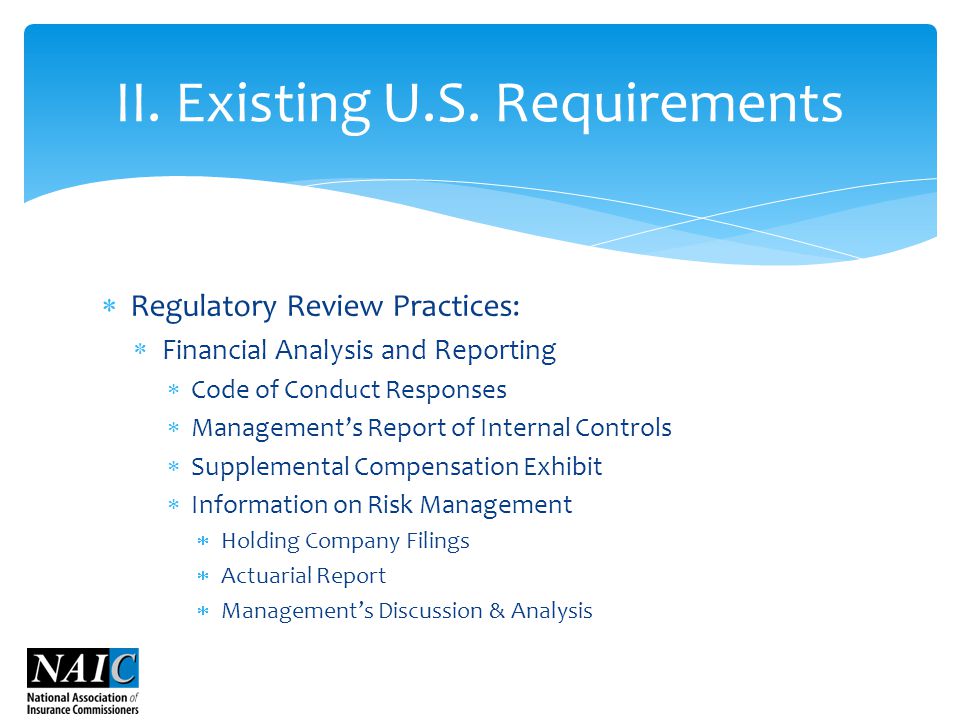  Regulatory Review Practices:  Financial Analysis and Reporting  Code of Conduct Responses  Management’s Report of Internal Controls  Supplemental Compensation Exhibit  Information on Risk Management  Holding Company Filings  Actuarial Report  Management’s Discussion & Analysis II.