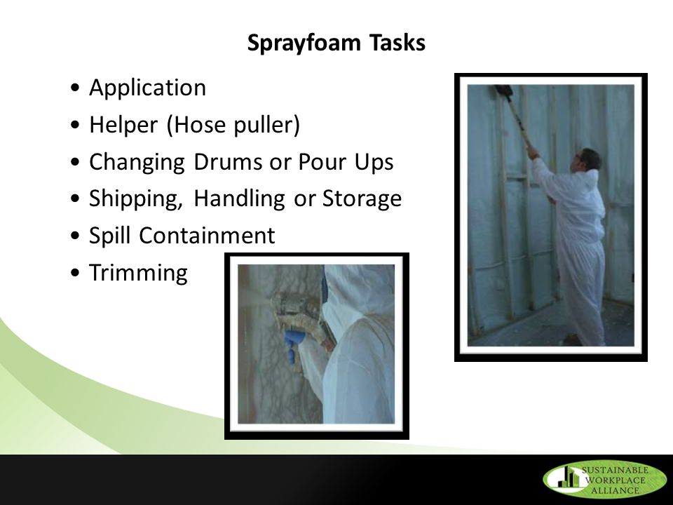 Sprayfoam Tasks Application Helper (Hose puller) Changing Drums or Pour Ups Shipping, Handling or Storage Spill Containment Trimming