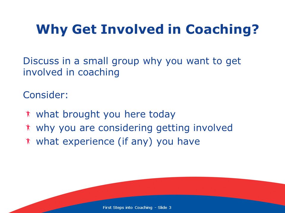 First Steps into Coaching  Slide 3 Why Get Involved in Coaching.