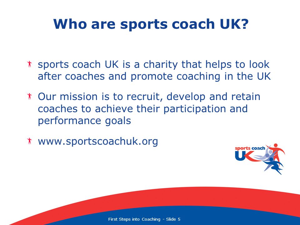 First Steps into Coaching  Slide 5 Who are sports coach UK.
