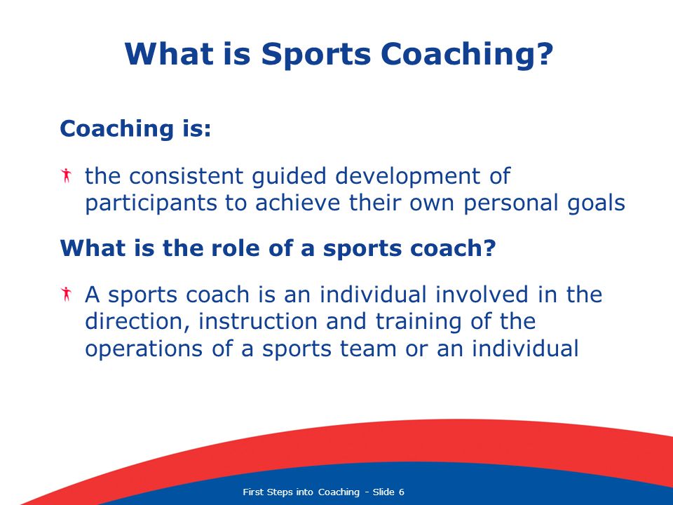 First Steps into Coaching  Slide 6 What is Sports Coaching.