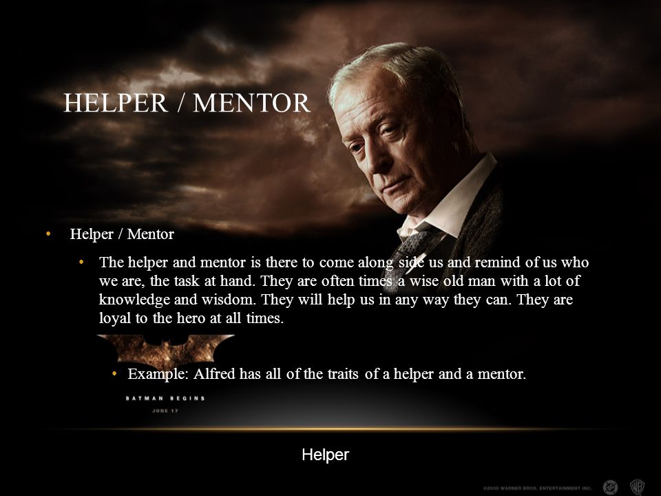 HELPER / MENTOR Helper / Mentor The helper and mentor is there to come along side us and remind of us who we are, the task at hand.