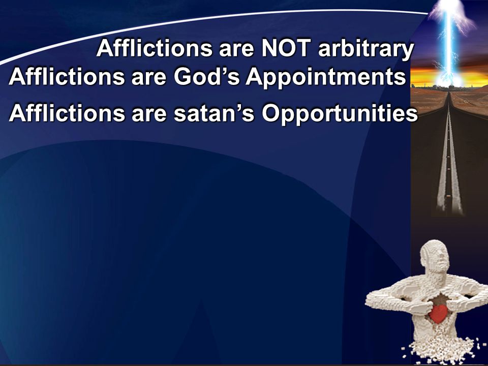 Afflictions are God’s Appointments Afflictions are satan’s Opportunities Afflictions are NOT arbitrary