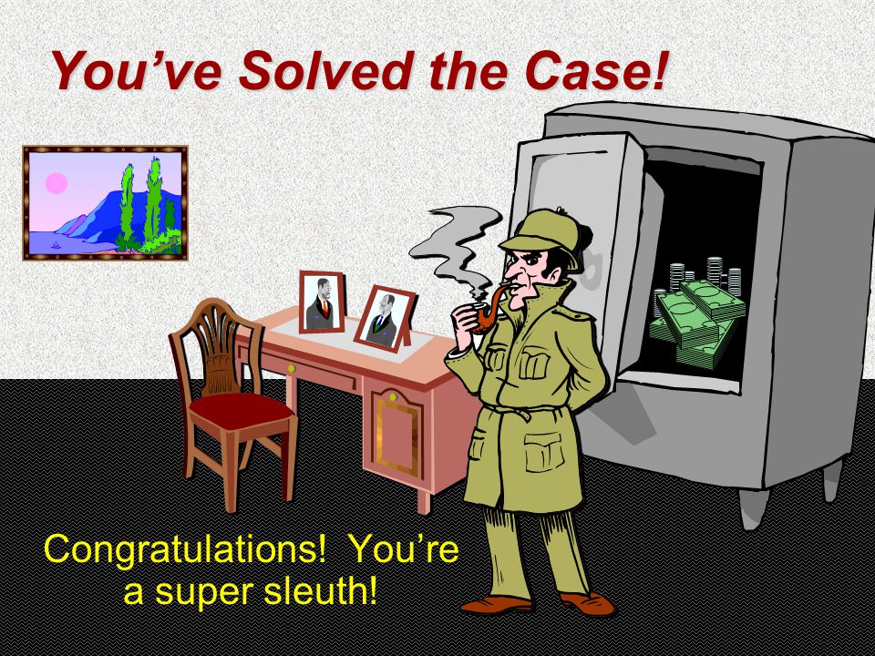 You’ve Solved the Case! Congratulations! You’re a super sleuth!