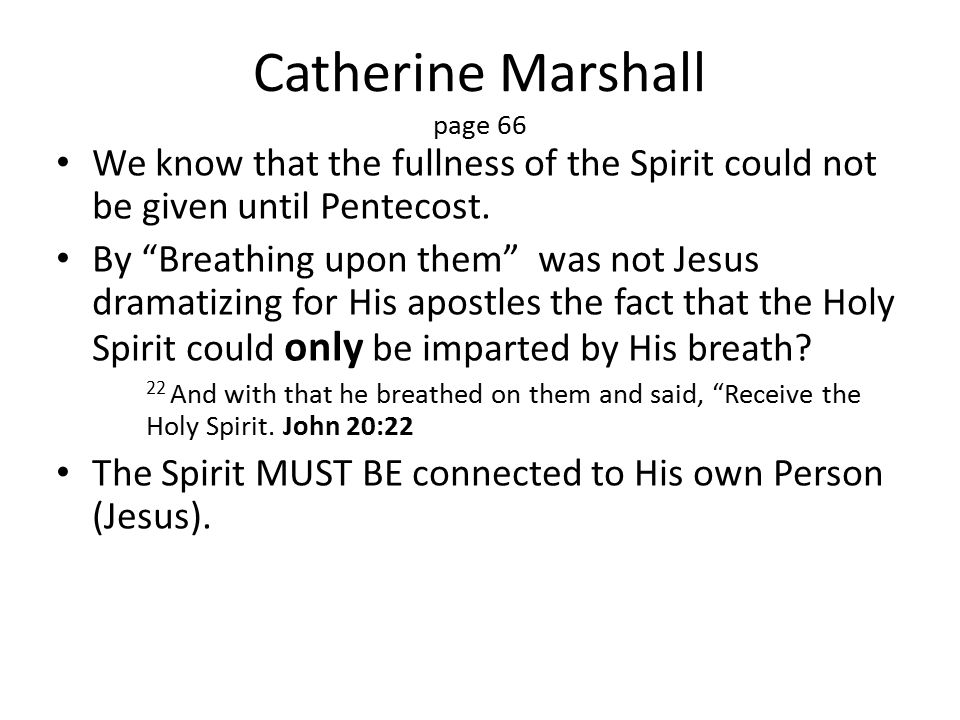 Catherine Marshall page 66 We know that the fullness of the Spirit could not be given until Pentecost.