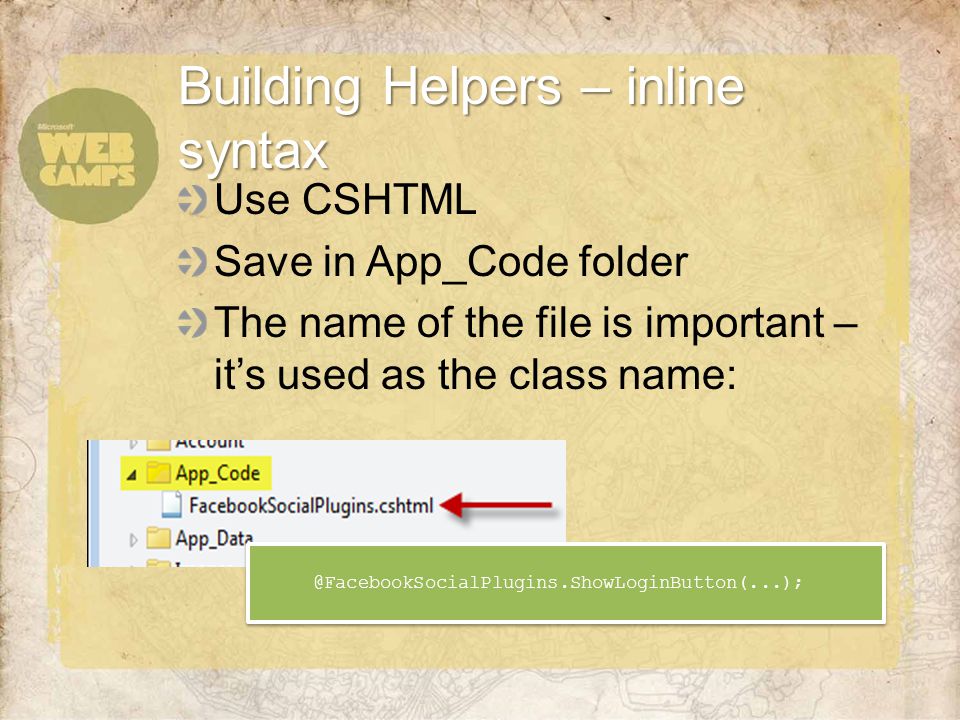 Use CSHTML Save in App_Code folder The name of the file is important – it’s used as the class name: Building Helpers – inline