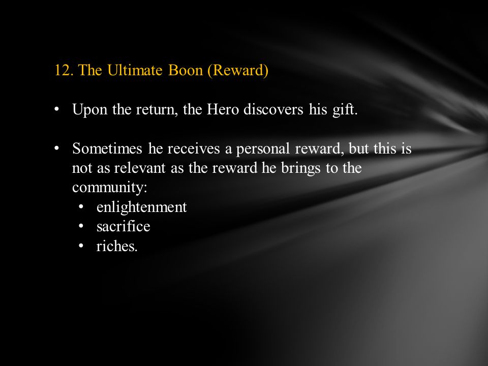 12. The Ultimate Boon (Reward) Upon the return, the Hero discovers his gift.