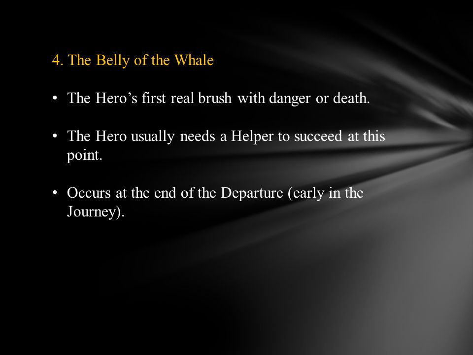 4. The Belly of the Whale The Hero’s first real brush with danger or death.