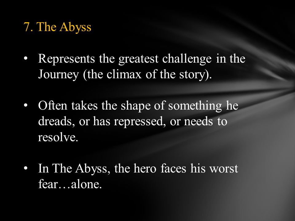 7. The Abyss Represents the greatest challenge in the Journey (the climax of the story).