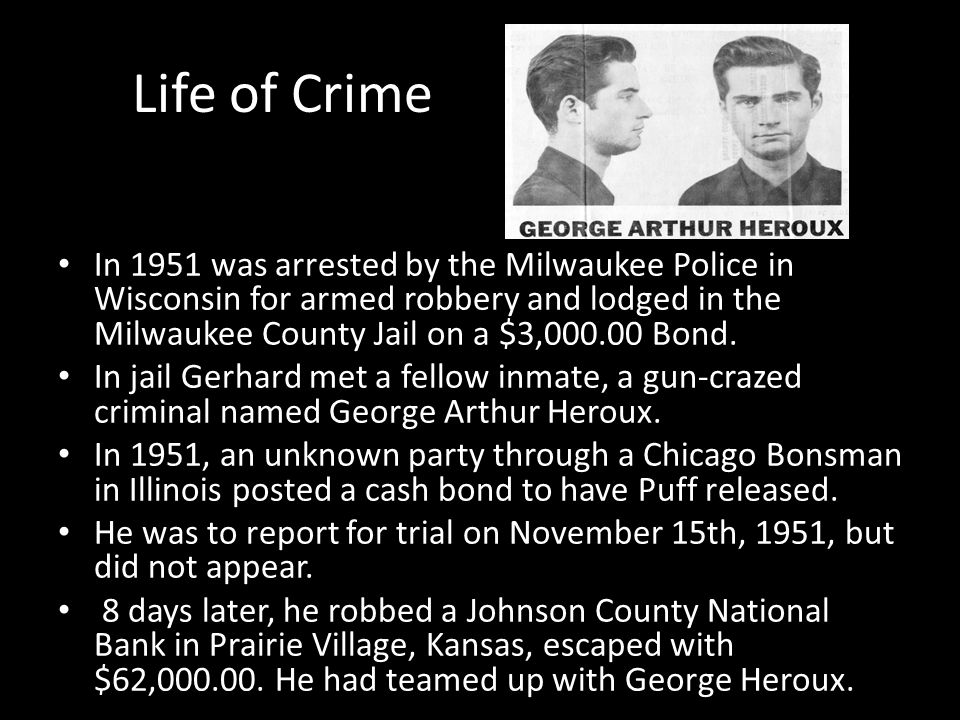 Life of Crime In 1951 was arrested by the Milwaukee Police in Wisconsin for armed robbery and lodged in the Milwaukee County Jail on a $3, Bond.