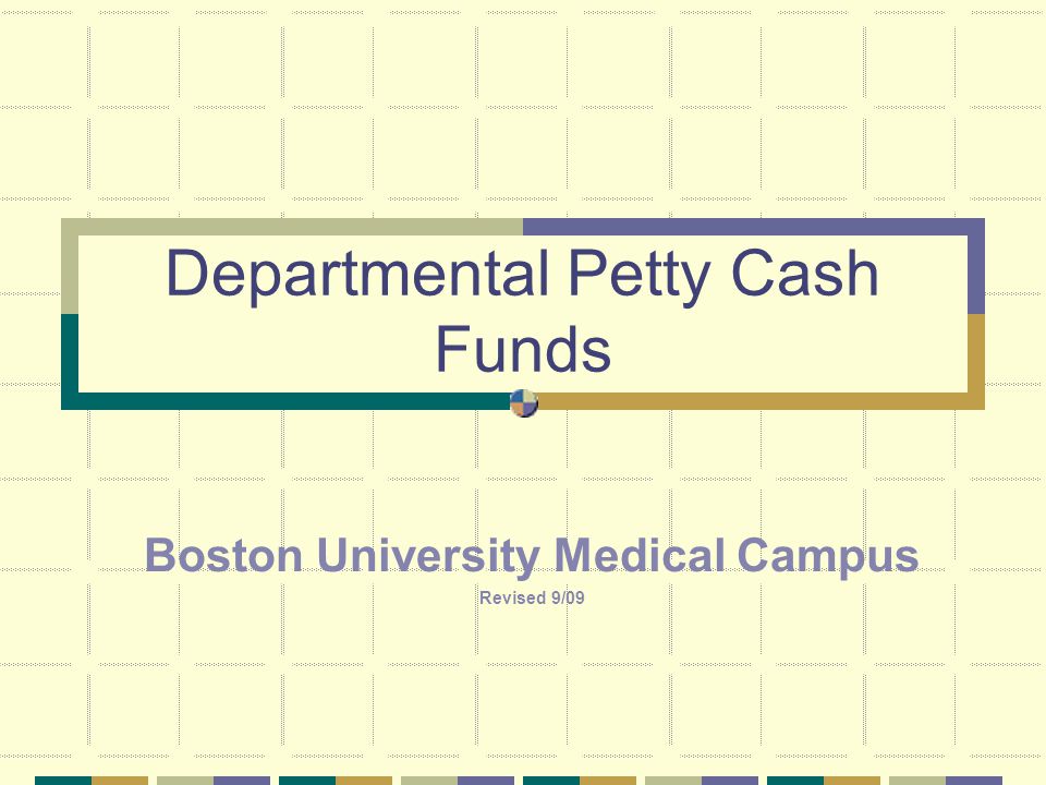 Departmental Petty Cash Funds Boston University Medical Campus Revised 9/09