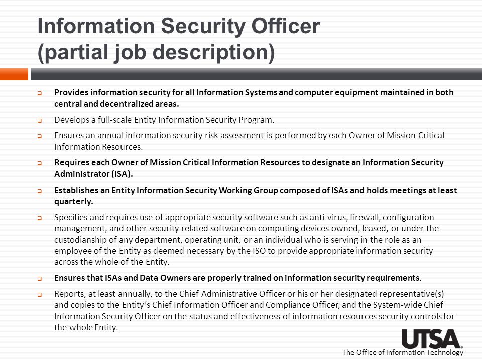 The Office of Information Technology Information Security Officer (partial job description)  Provides information security for all Information Systems and computer equipment maintained in both central and decentralized areas.