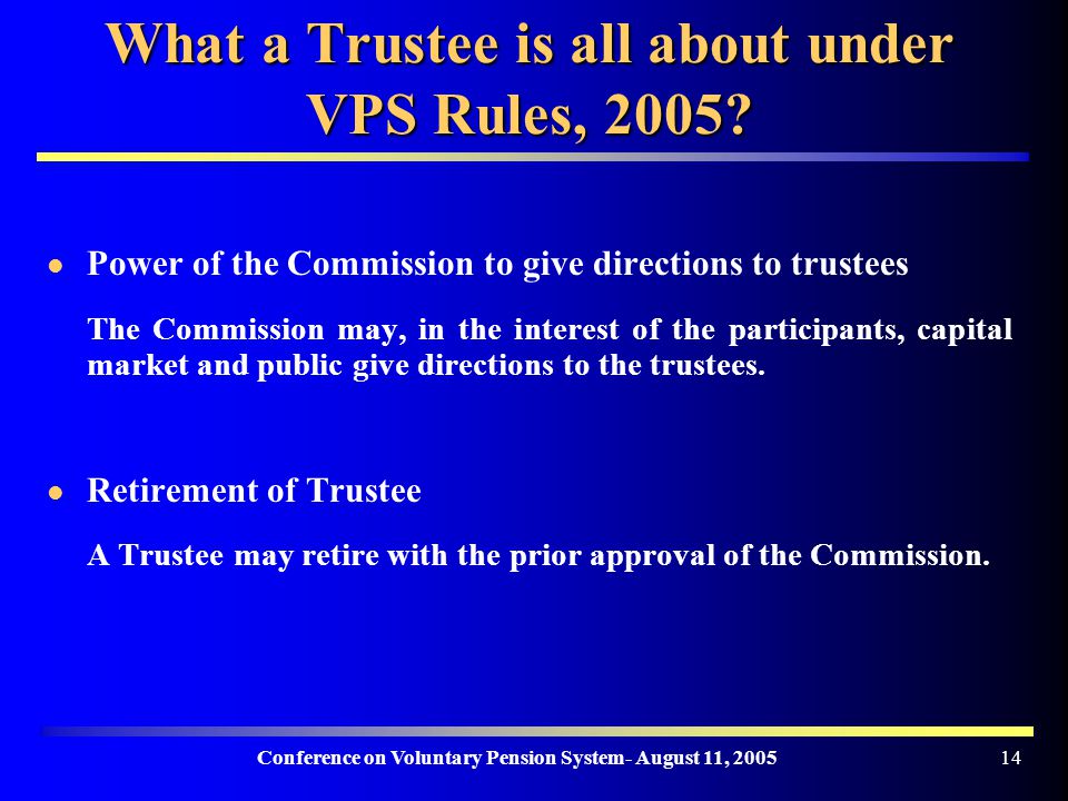 Conference on Voluntary Pension System- August 11, What a Trustee is all about under VPS Rules, 2005.