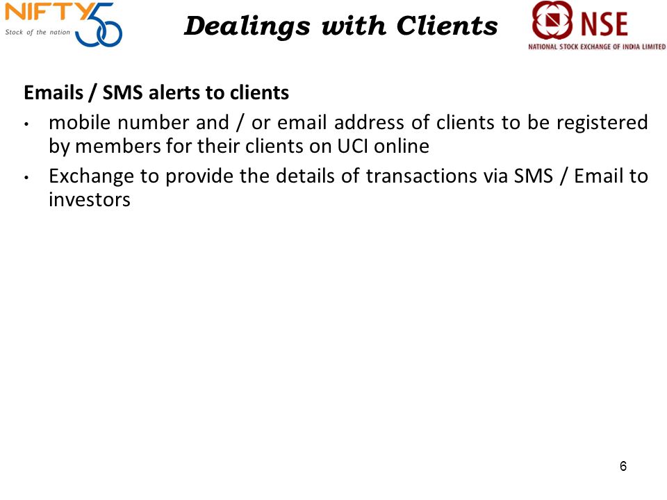 Dealings with Clients  s / SMS alerts to clients mobile number and / or  address of clients to be registered by members for their clients on UCI online Exchange to provide the details of transactions via SMS /  to investors 6