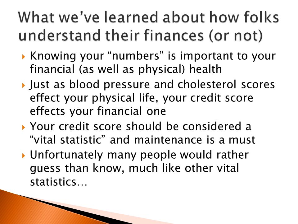  Knowing your numbers is important to your financial (as well as physical) health  Just as blood pressure and cholesterol scores effect your physical life, your credit score effects your financial one  Your credit score should be considered a vital statistic and maintenance is a must  Unfortunately many people would rather guess than know, much like other vital statistics…