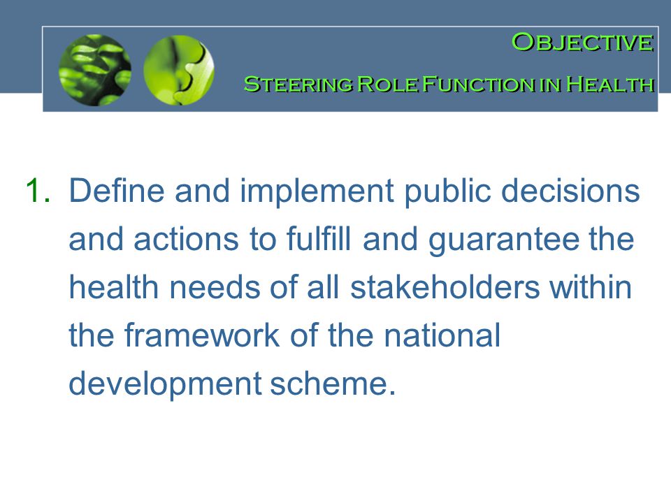 1.Define and implement public decisions and actions to fulfill and guarantee the health needs of all stakeholders within the framework of the national development scheme.