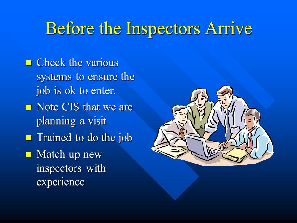 Before the Inspectors Arrive Check the various systems to ensure the job is ok to enter.