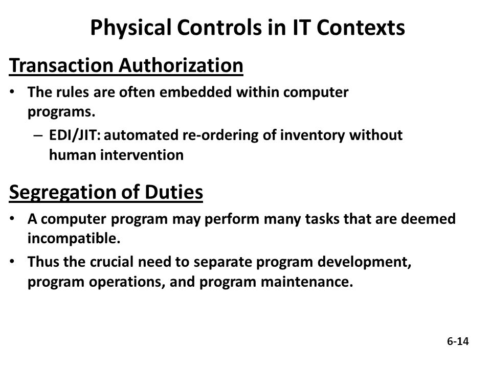 Physical Controls in IT Contexts Transaction Authorization The rules are often embedded within computer programs.