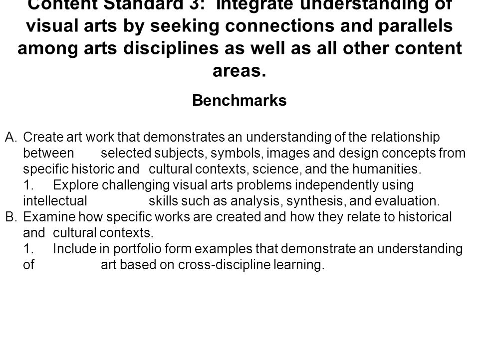 Content Standard 3: Integrate understanding of visual arts by seeking connections and parallels among arts disciplines as well as all other content areas.