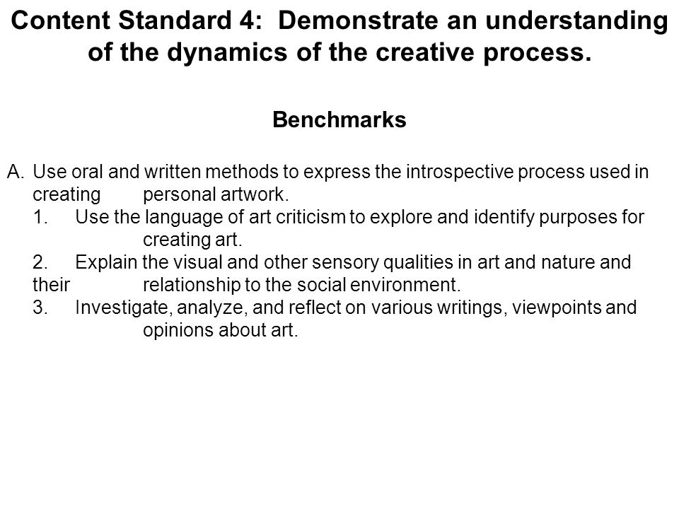 Content Standard 4: Demonstrate an understanding of the dynamics of the creative process.