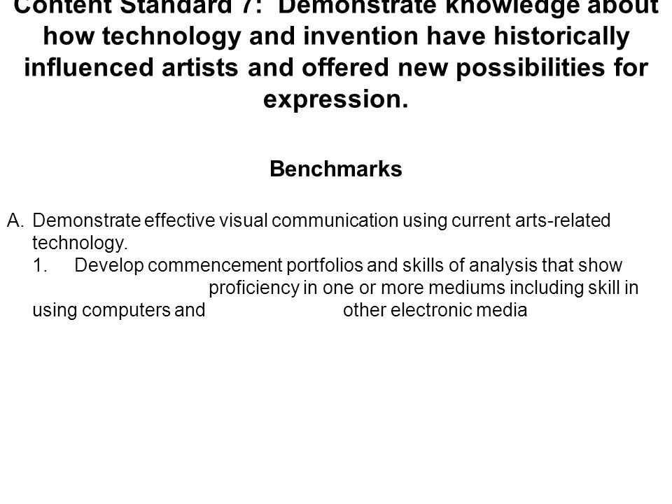 Content Standard 7: Demonstrate knowledge about how technology and invention have historically influenced artists and offered new possibilities for expression.