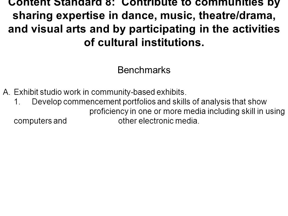 Content Standard 8: Contribute to communities by sharing expertise in dance, music, theatre/drama, and visual arts and by participating in the activities of cultural institutions.