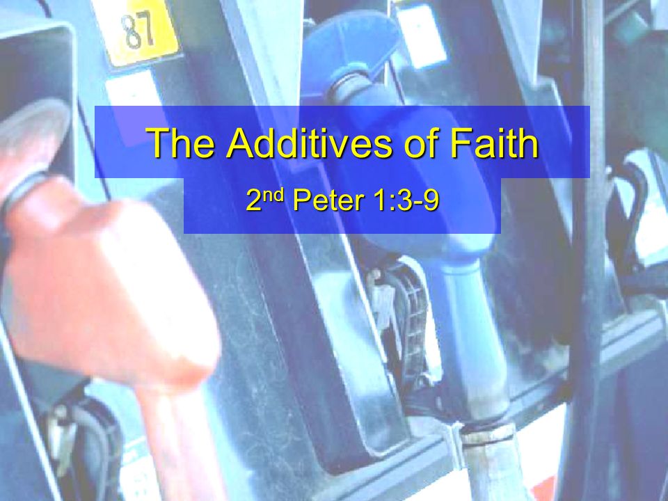 The Additives of Faith 2 nd Peter 1:3-9